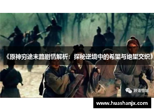 《原神穷途末路剧情解析：探秘逆境中的希望与绝望交织》