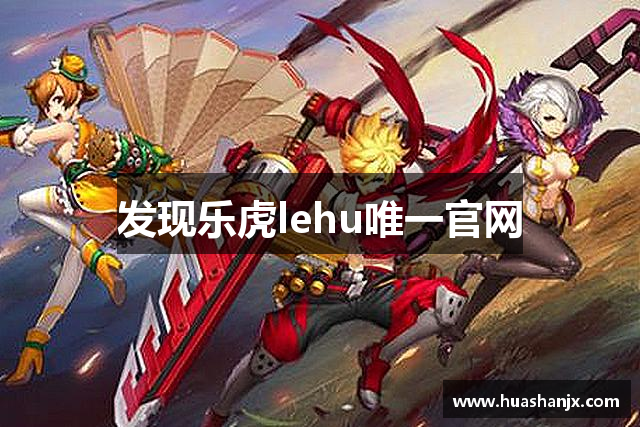 发现乐虎lehu唯一官网
